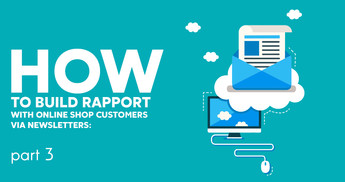 How to build rapport with online shop customers via Newsletters: part 3